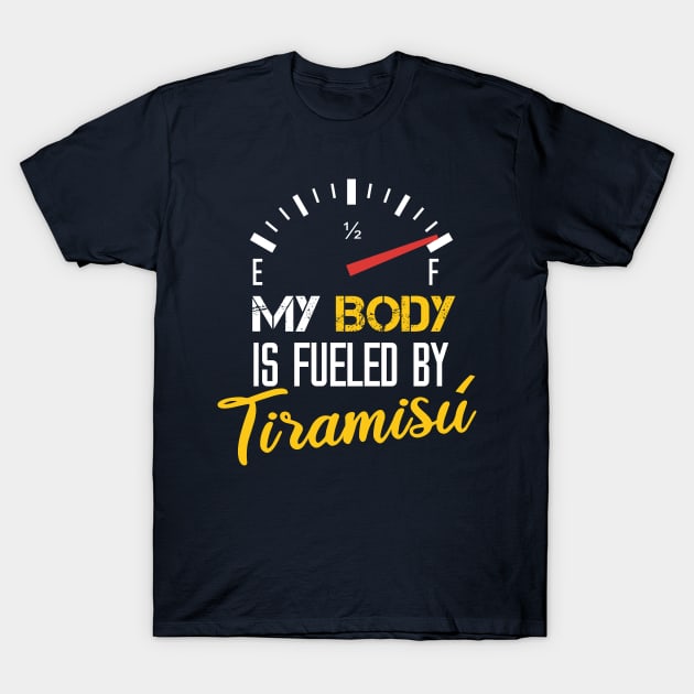 My Body Is Fueled By Tiramisù - Funny Sarcastic Saying Present For Mom T-Shirt by Arda